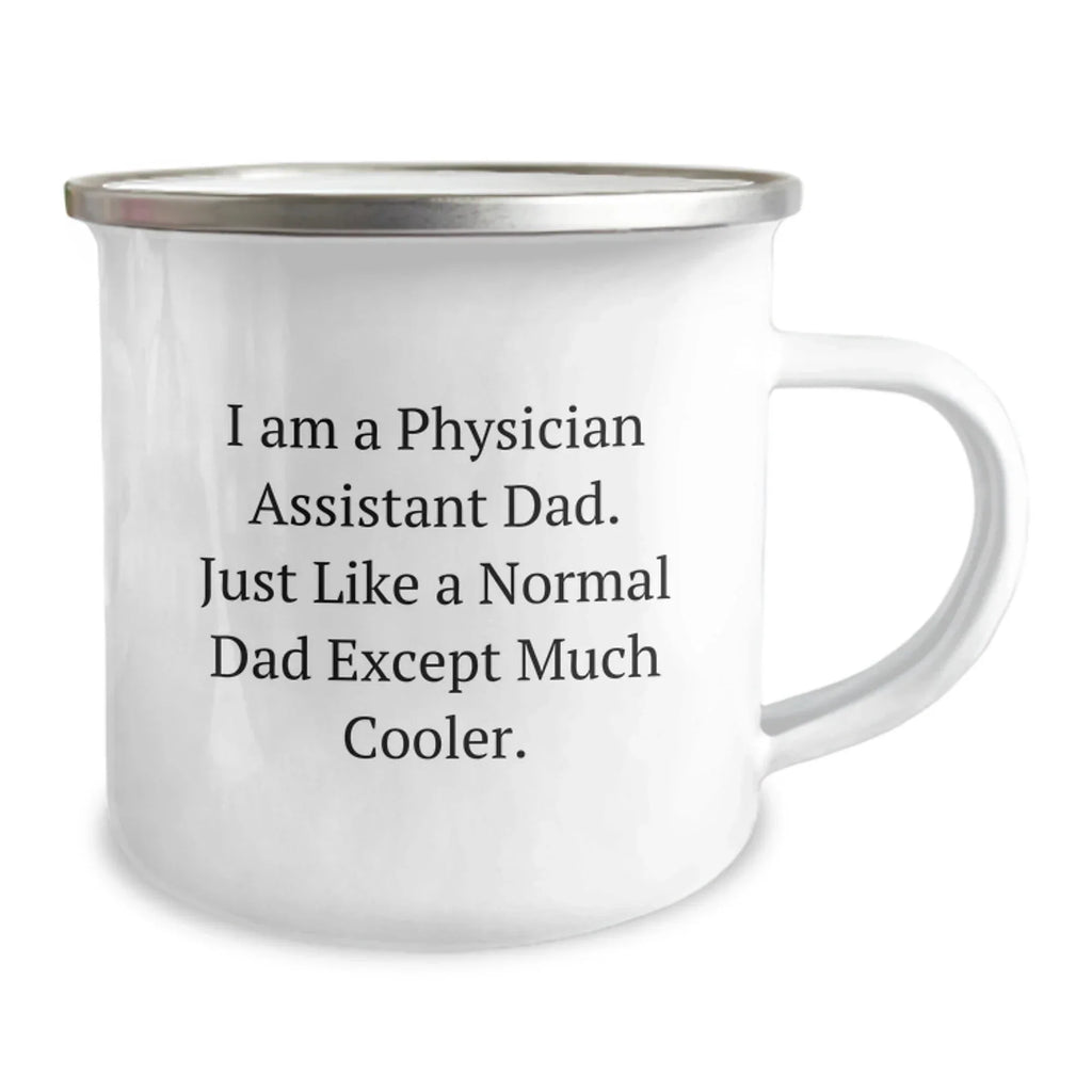 Funny Physician Assistant Gifts from Dad - I Am A Physician Assistant Dad. Just Like A Normal Dad Except Much Cooler. - Camping Mug for Physician Assistant Graduation