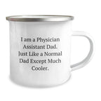 Funny Physician Assistant Gifts from Dad - I Am A Physician Assistant Dad. Just Like A Normal Dad Except Much Cooler. - Camping Mug for Physician Assistant Graduation