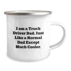 Funny Truck Driver Gifts from Men - I Am A Truck Driver Dad. Just Like A Normal Dad Except Much Cooler. Camping Mug for Graduation, Gifts for Truck Driver Dads, Unique Mugs for Men