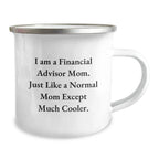 Financial Advisor Mom's Fun Graduation Gift, Camping Mug for Men or Women, Unique and Humorous Quote, 'I Am A Financial Advisor Mom. Just Like A Normal Mom Except Much Cooler.'