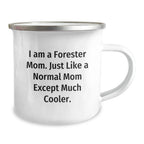 Forester Mom's Camping Mug, Funny Gift from Friends for Graduation, I Am A Forester Mom. Just Like A Normal Mom Except Much Cooler., 12 oz Stainless Steel with Enamel Finish