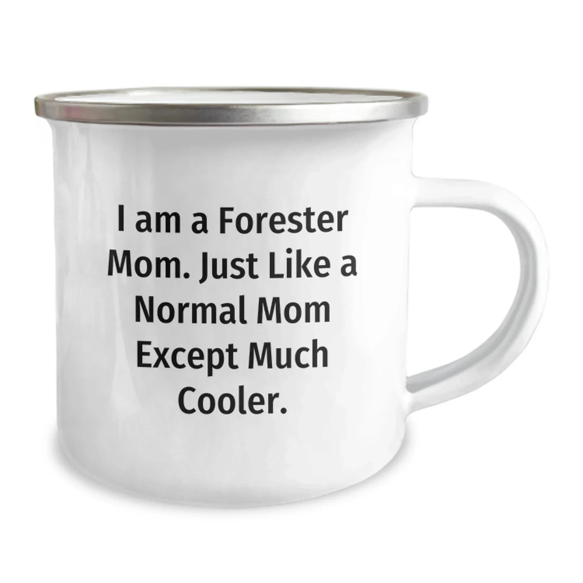 Forester Mom's Camping Mug, Funny Gift from Friends for Graduation, I Am A Forester Mom. Just Like A Normal Mom Except Much Cooler., 12 oz Stainless Steel with Enamel Finish