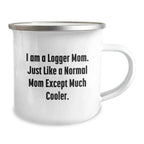 Funny Logger Camping Mug Gifts from Friends, Christmas Unique Logger Mom, I Am A Logger Mom Except Much Cooler, Stainless Steel Enamel Finish