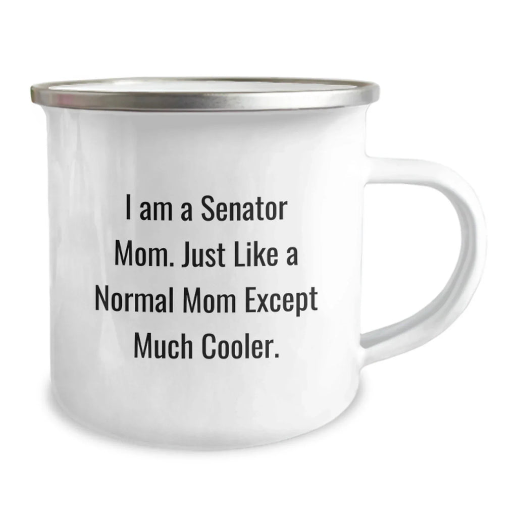 Funny Senator Mom Gifts from Men to Family - Unique Christmas Memorable Presents for Senator Mom, Camping Mug, I Am A Senator Mom. Just Like A Normal Mom Except Much Cooler.