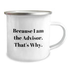 Funny Advisor Gifts from Men to Friends on Graduation Day - Because I Am The Advisor. That's Why. - 12 oz Camping Mug