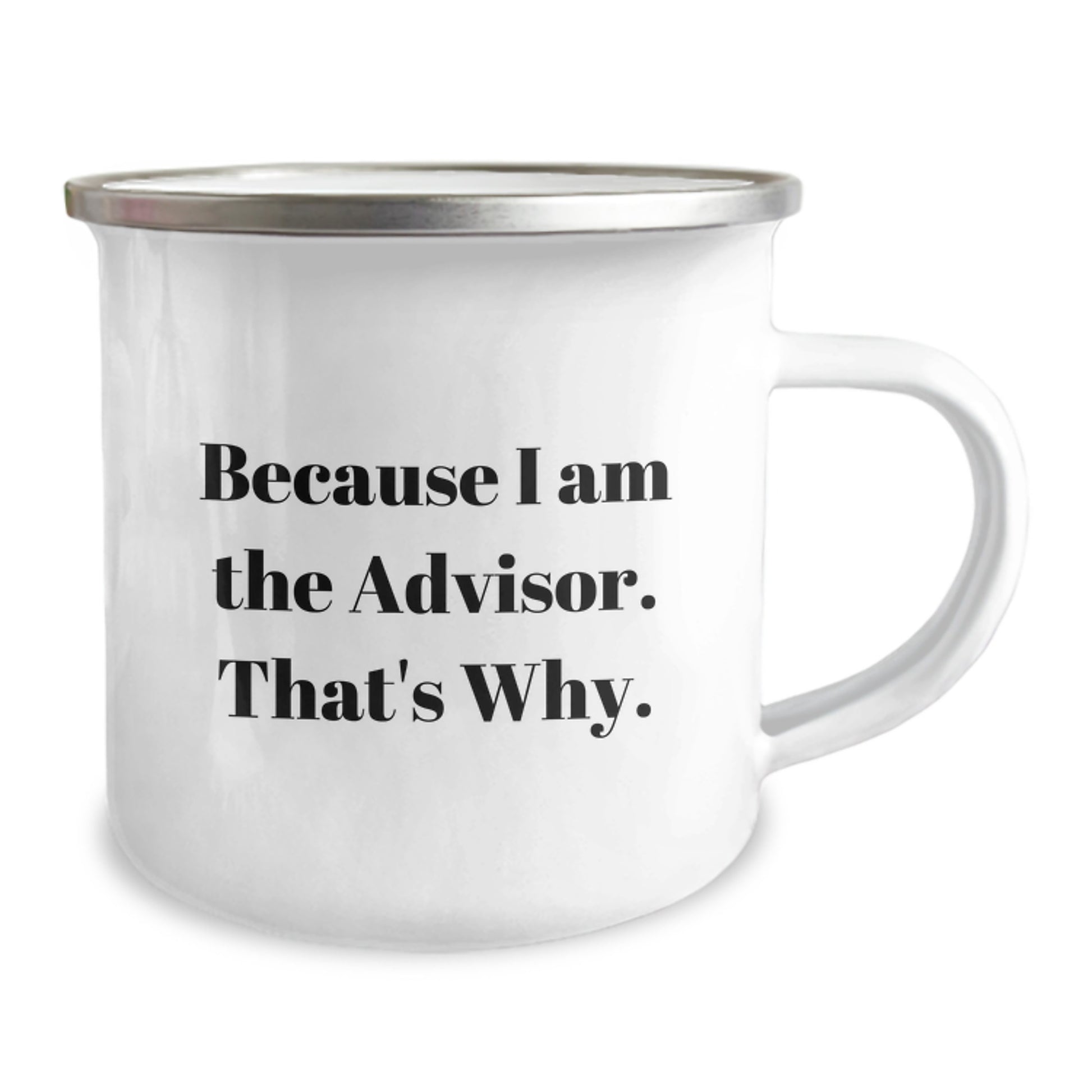 Funny Advisor Gifts from Men to Friends on Graduation Day - Because I Am The Advisor. That's Why. - 12 oz Camping Mug - Image 2