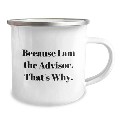 Funny Advisor Gifts from Men to Friends on Graduation Day - Because I Am The Advisor. That's Why. - 12 oz Camping Mug - Image 2