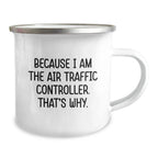 Funny Air Traffic Controller Gifts from Friends for Graduation Unique Gifts Because I Am The Air Traffic Controller. That's Why. - Camping Mug