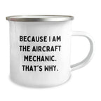 Aircraft Mechanic Gifts from Friends, Unique Camping Mug for Men, 'Because I Am The Aircraft Mechanic. That's Why.' Funny Quote, Graduation Unique Gifts