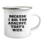 Funny Analyst Gifts for Christmas - Because I Am The Analyst. That's Why. Camping Mug