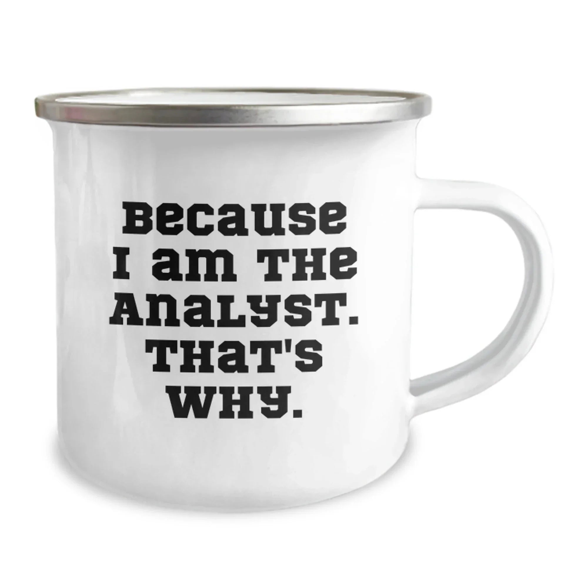 Funny Analyst Gifts for Christmas - Because I Am The Analyst. That's Why. Camping Mug