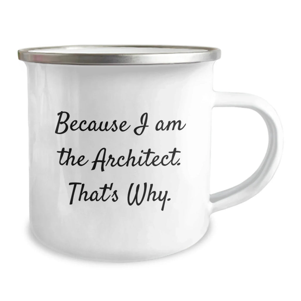 Architect Gifts Funny Quote Camping Mug Because I Am The Architect That's Why Gifts from Men to Architect Friends