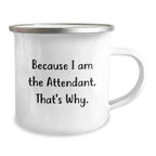Funny Attendant Gifts from Men to Attendant Friends for Christmas Unique Gifts because I Am The Attendant. That's Why. - Attendant Camping Mug