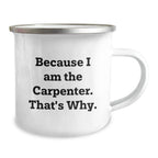 Funny Carpenter Gifts for Birthday, Because I Am The Carpenter. That's Why., 12 oz Stainless Steel Camping Mug