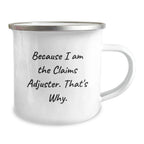 Funny Claims Adjuster Gifts, Because I Am The Claims Adjuster. That's Why., Graduation Unique Gifts for Claims Adjuster, Men, or Coworkers, Camping Mug with Enamel Finish
