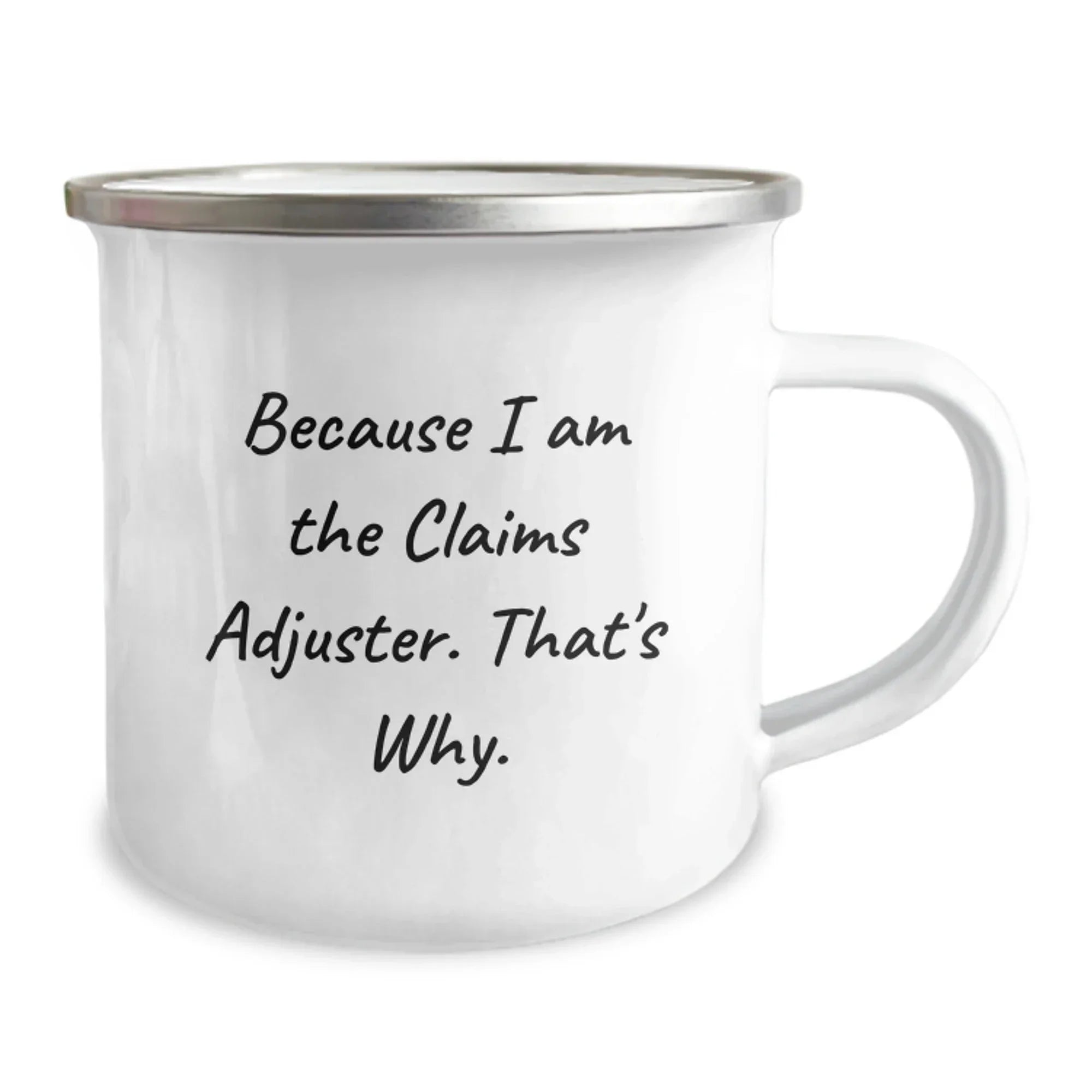 Funny Claims Adjuster Gifts, Because I Am The Claims Adjuster. That's Why., Graduation Unique Gifts for Claims Adjuster, Men, or Coworkers, Camping Mug with Enamel Finish