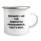 Funny Computer Programmer Gifts from Friends, Unique Camping Mug for Men, Graduation Gifts Because I Am The Computer Programmer. That's Why.