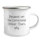 Funny Correctional Officer Gifts for Him - Men's Camping Mug Because I Am The Correctional Officer That's Why - Christmas Unique Presents from Family