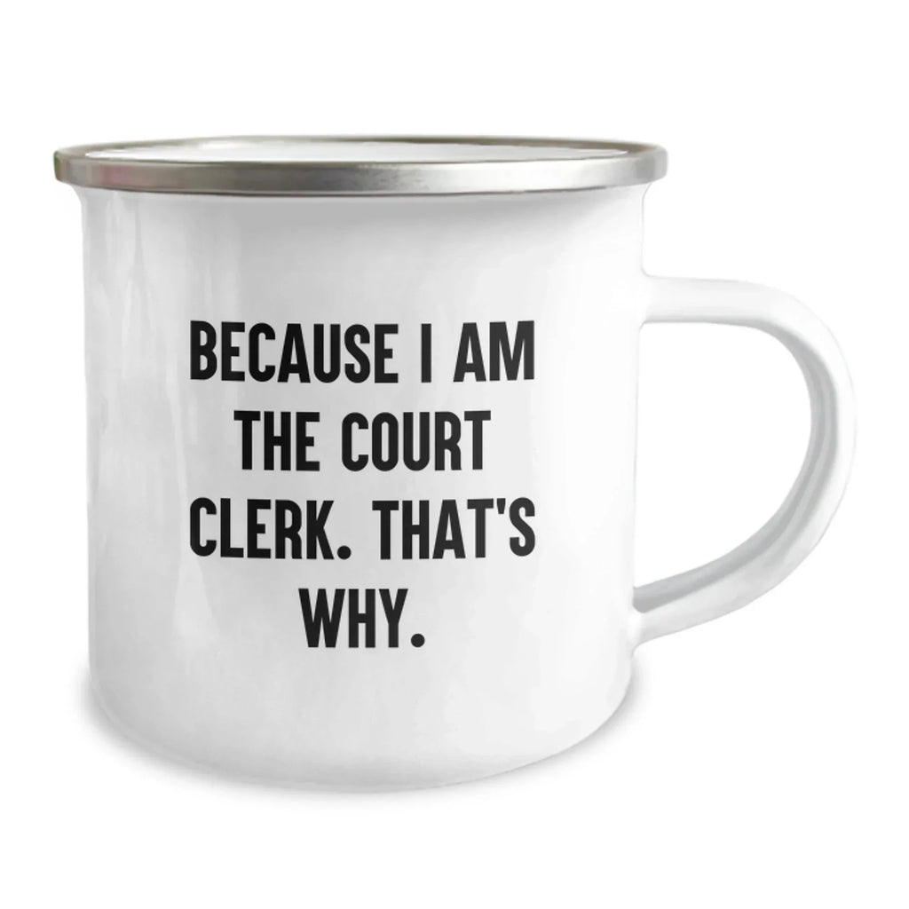 Funny Court Clerk Gifts for Men from Family - Because I Am The Court Clerk. That's Why. - Unique Graduation Camping Mug with Quote