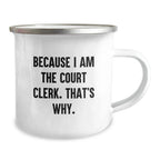 Funny Court Clerk Gifts for Men from Family - Because I Am The Court Clerk. That's Why. - Unique Graduation Camping Mug with Quote