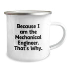 Mechanical Engineer Gifts from Friends and Family, Funny Quote Camping Mug for Graduation, Because I Am The Mechanical Engineer. That's Why. - 12 oz Stainless Steel with Enamel Finish