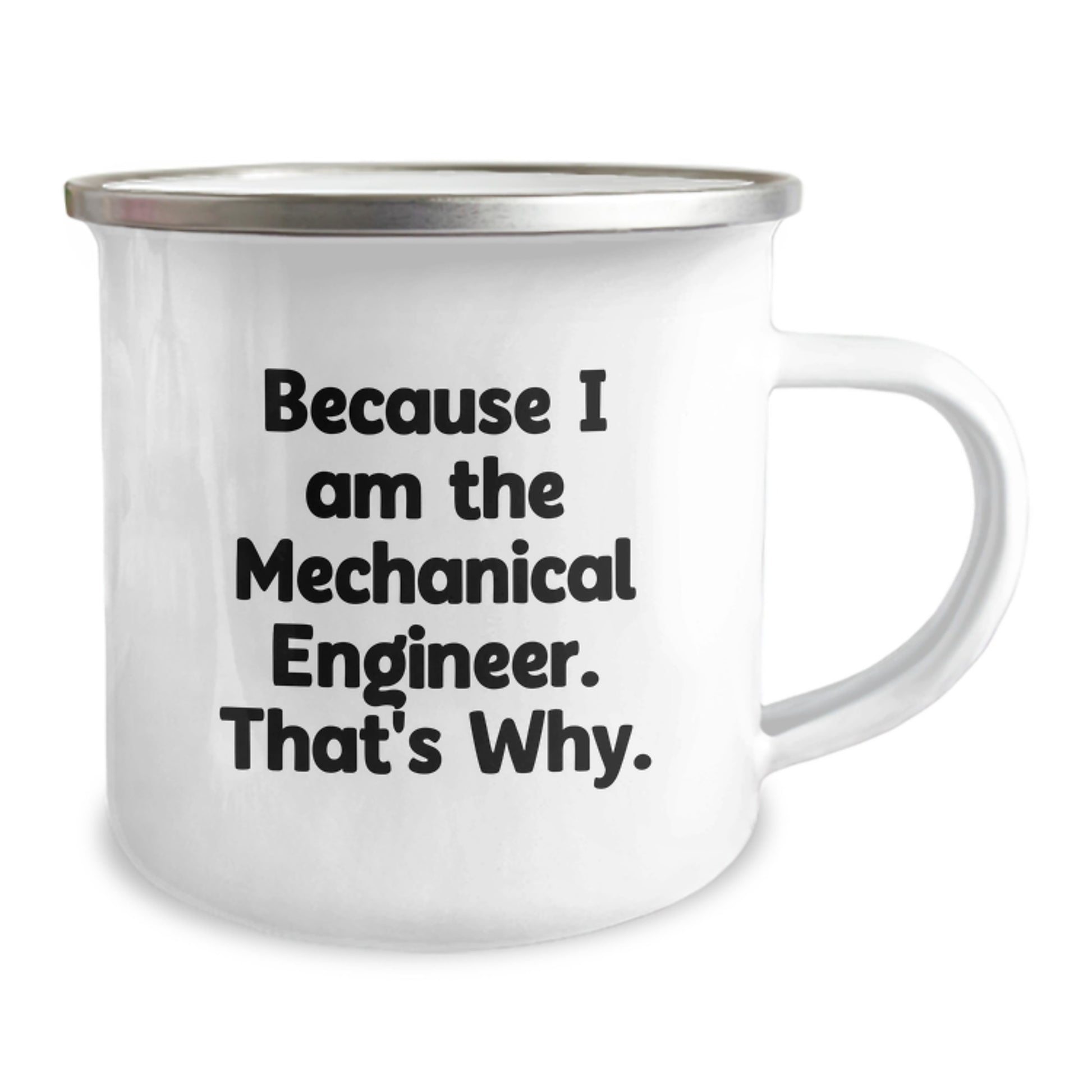 Mechanical Engineer Gifts from Friends and Family, Funny Quote Camping Mug for Graduation, Because I Am The Mechanical Engineer. That's Why. - 12 oz Stainless Steel with Enamel Finish - Image 2
