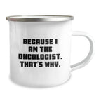 Oncologist Gifts from Men: Because I Am The Oncologist. That's Why. - Funny Camping Mug for Birthday