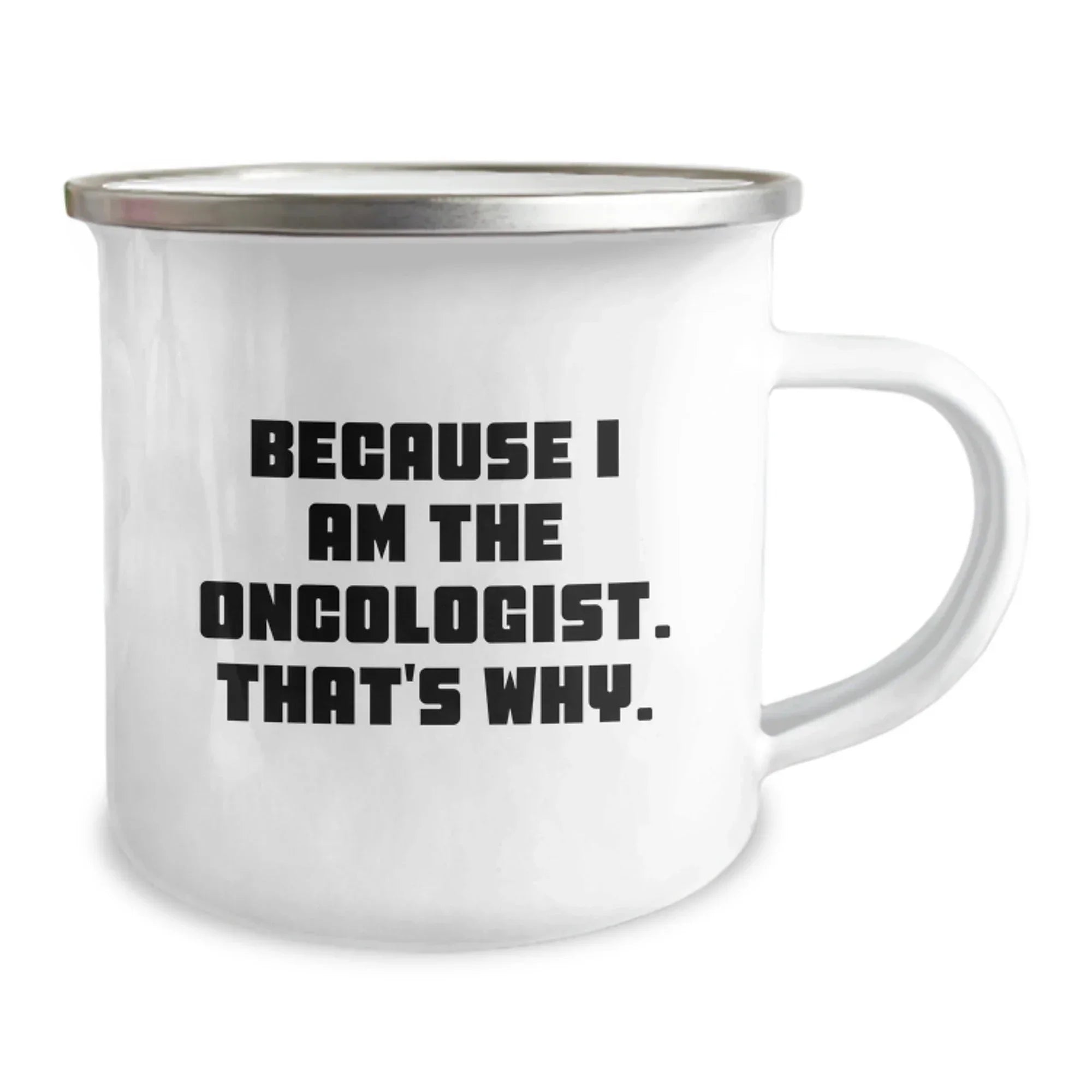 Oncologist Gifts from Men: Because I Am The Oncologist. That's Why. - Funny Camping Mug for Birthday