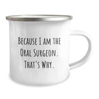 Oral Surgeon Gifts from Friends, Funny Camping Mug for Oral Surgeon, Because I Am The Oral Surgeon. That's Why., Graduation Unique Gifts