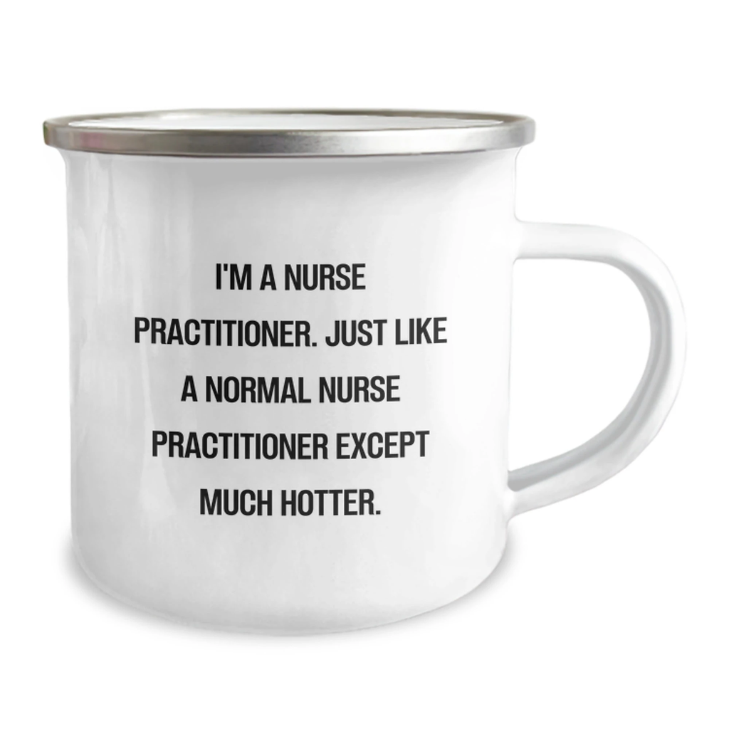 Funny Gifts from Friends for Nurse Practitioner - I'm A Nurse Practitioner, Just Like A Normal One Except Much Hotter, Camping Mug - Mother's Day Unique Gifts for Nurse Practitioner - Image 2
