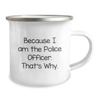 Police Officer Gifts, Funny Quote Camping Mug, Graduation Unique Gifts from Family to Men, 'Because I Am The Police Officer. That's Why.'