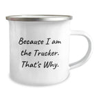 Trucker Camping Mug Funny Gifts from Family to Trucker Friends Because I Am The Trucker. That's Why. Christmas Unique