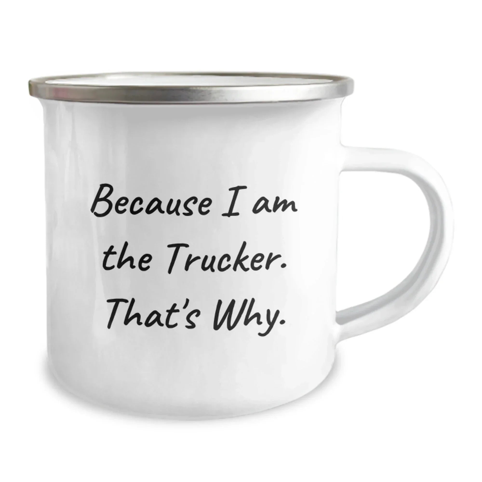 Trucker Camping Mug Funny Gifts from Family to Trucker Friends Because I Am The Trucker. That's Why. Christmas Unique