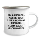 Funny Payroll Clerk Gifts for Men - Payroll Clerk Camping Mug, 'I'm A Payroll Clerk. Just Like A Normal Payroll Clerk Except Much Hotter.' - Unique Father's Day Unique Gifts from Family to Dad - Image 2