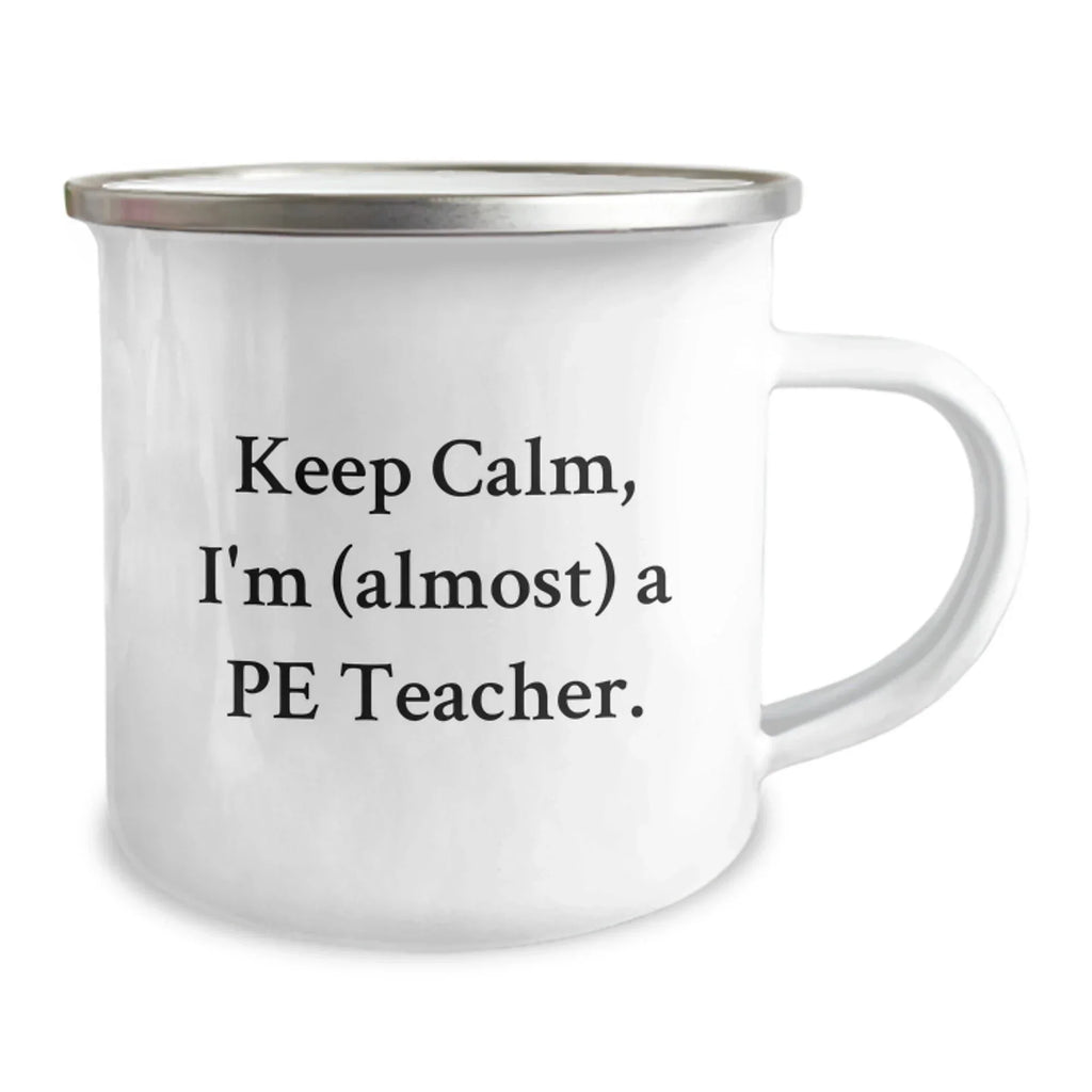 Funny PE Teacher Gifts for Men, Women, Friends, from PE Teachers, PE Teacher Camping Mug Keeps Calm, I'm almost a PE Teacher, Christmas Unique Gifts