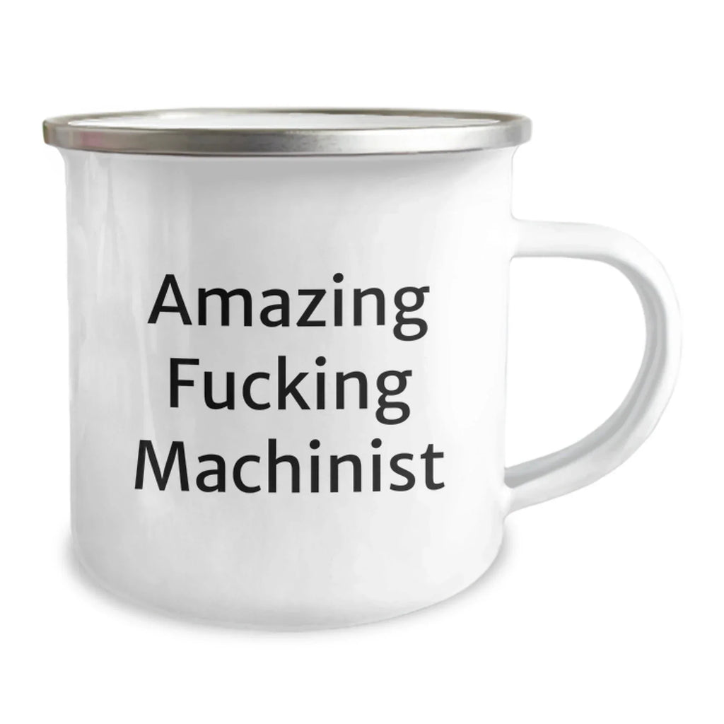 Machinist Gifts from Men - Funny Graduation Unique Gifts for Machinist Friends - Amazing F--king Machinist Quote on Camping Mug