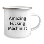 Machinist Gifts from Men - Funny Graduation Unique Gifts for Machinist Friends - Amazing F--king Machinist Quote on Camping Mug