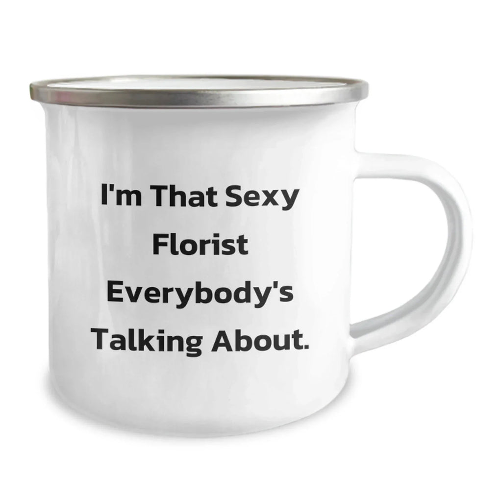 Funny Florist Gifts - I'm That Sexy Florist Everybody's Talking About, Enamel Camping Mug for Florist Lover, Gifts from Friends to Family at Christmas