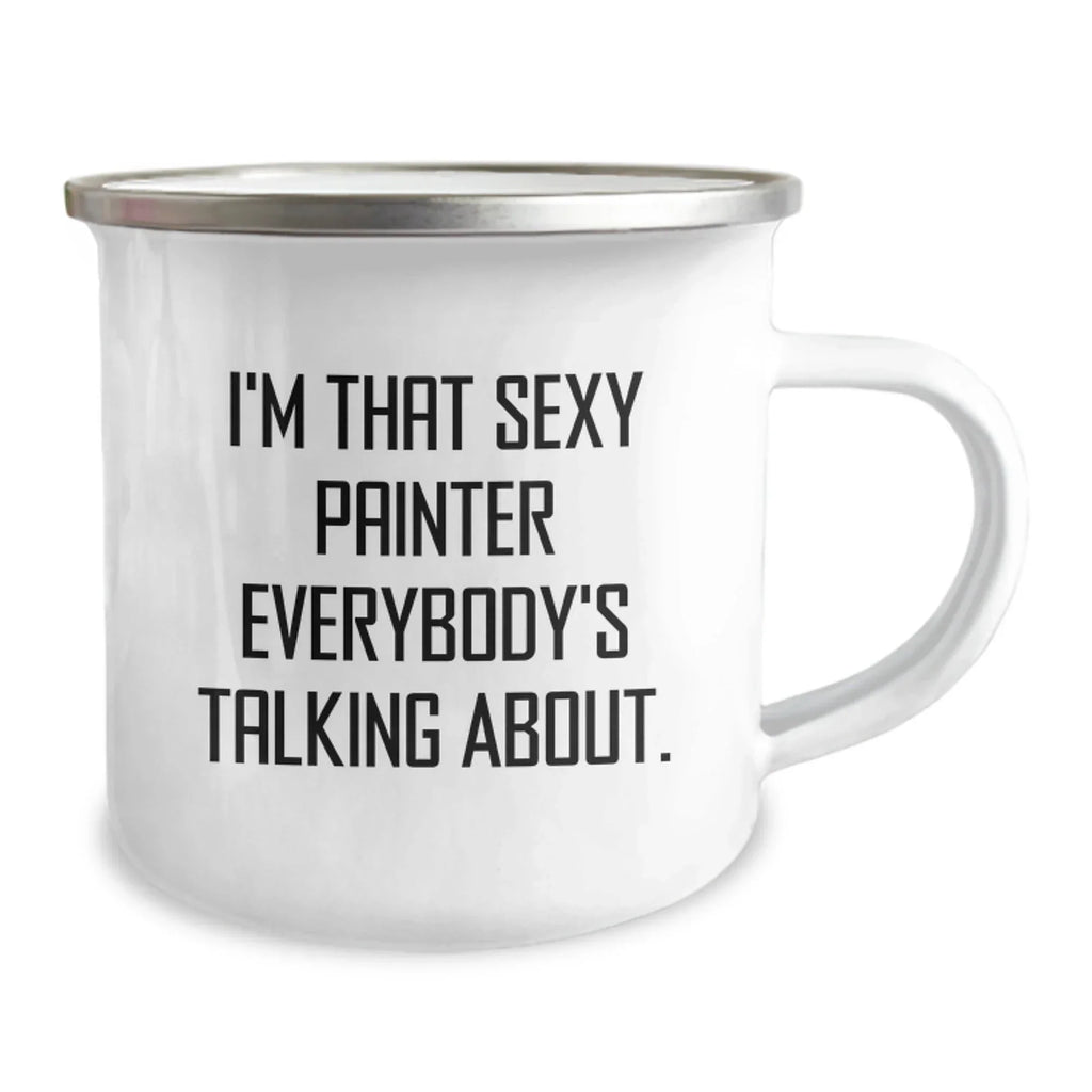 Funny Painter Gifts for Him, I'm That Sexy Painter Everybody's Talking About., Camping Mug for Graduation, Gifts from Friends, Unique and Humorous Painter Lover Mug