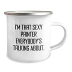 Funny Painter Gifts for Him, I'm That Sexy Painter Everybody's Talking About., Camping Mug for Graduation, Gifts from Friends, Unique and Humorous Painter Lover Mug