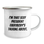 Funny President Gifts for Men, Camping Mug - I'm That Sexy President Everybody's Talking About, Christmas Unique Gifts from Friends