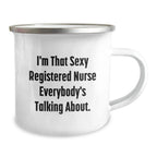 Sexy Registered Nurse Gifts from Friends - I'm That Sexy Registered Nurse Everybody's Talking About. Funny Registered Nurse Camping Mug for Graduation