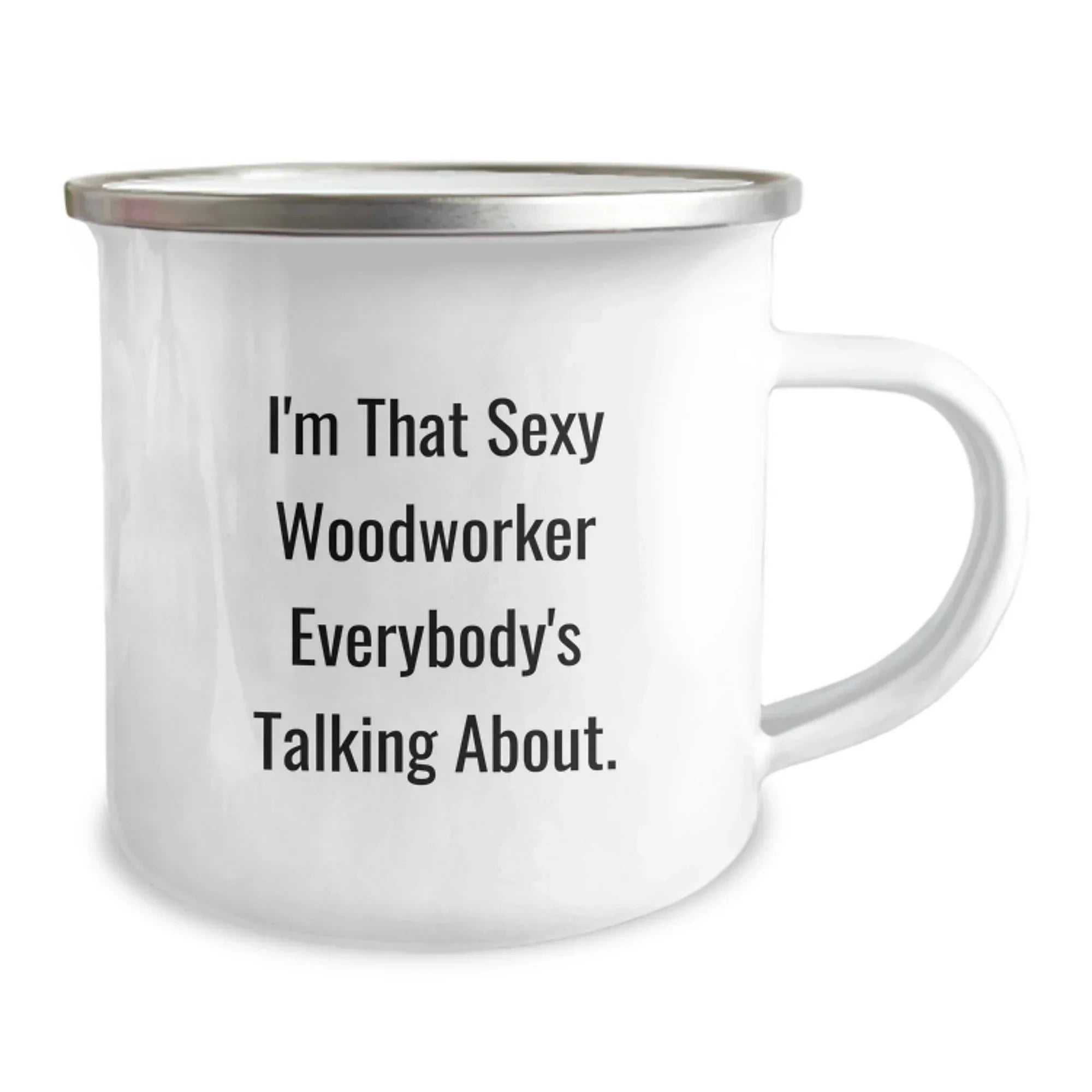 Funny Woodworker Gifts for Men from Family - I'm That Sexy Woodworker Everybody's Talking About. - 12 oz Camping Mug for Graduation
