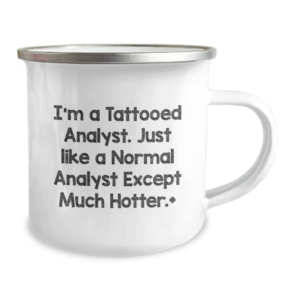 Funny Analyst Gifts, I'm A Tattooed Analyst. Just Like A Normal Analyst Except Much Hotter., Unique Birthday Unique Gifts for Men from Friends, Coworkers, Family - Camping Mug