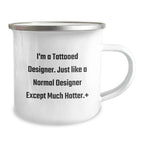 Funny Designer Gifts from Friends for Birthday - I'm A Tattooed Designer. Just Like A Normal Designer Except Much Hotter. Designer Camping Mug, Enamel Finish, 12 oz Capacity