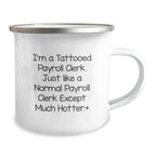 Funny Payroll Clerk Camping Mug Gifts from Men to Payroll Clerk Friends, Unique Christmas Unique Gifts, I'm A 'Tattooed Payroll Clerk' Except Much Hotter.