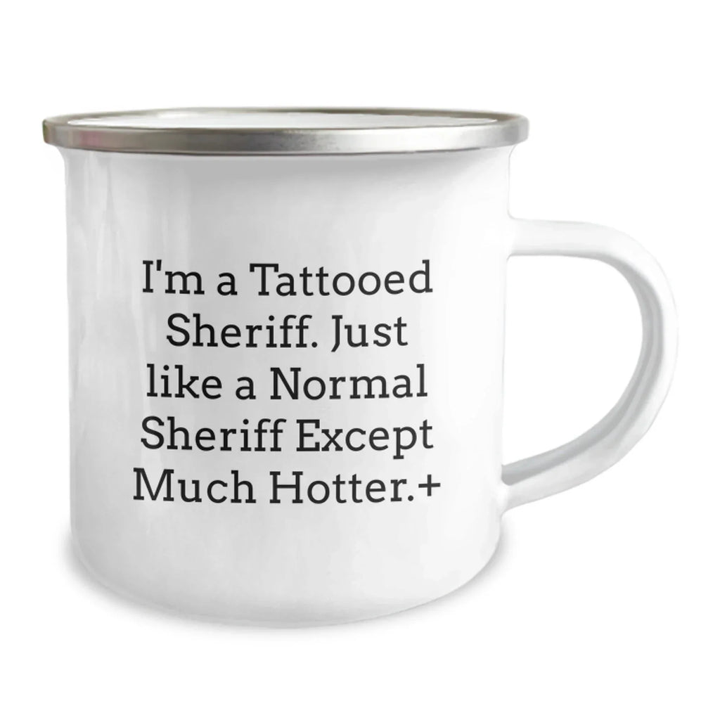 Funny Sheriff Gifts for Men - I'm A Tattooed Sheriff. Just Like A Normal Sheriff Except Much Hotter.+, Birthday Unique Sheriff Camping Mug