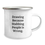Funny Drawing Gifts from Men to Friends - Drawing Mug for Birthday, Camping Fun - 'Drawing Because Stabbing People Is Wrong.'