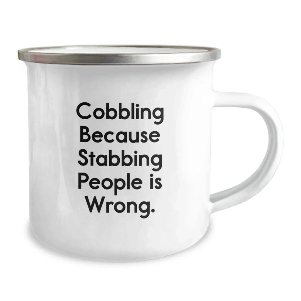 Cobbling Camping Mug, Funny Gift for Men, Women, Friends, Coworkers, Family, Christmas Unique Gifts from Men, Women, Friends, Coworkers, Family, 'Cobbling Because Stabbing People Is Wrong.'