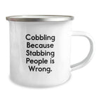 Cobbling Camping Mug, Funny Gift for Men, Women, Friends, Coworkers, Family, Christmas Unique Gifts from Men, Women, Friends, Coworkers, Family, 'Cobbling Because Stabbing People Is Wrong.'
